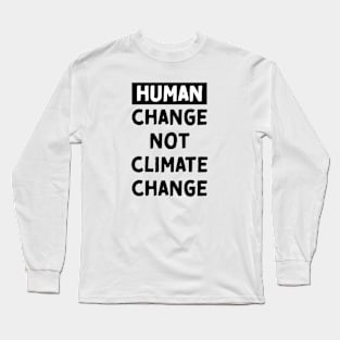 Human change not climate change Long Sleeve T-Shirt